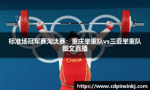 标准场冠军赛淘汰赛：重庆举重队vs三亚举重队图文直播