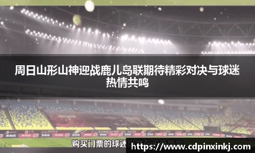 周日山形山神迎战鹿儿岛联期待精彩对决与球迷热情共鸣