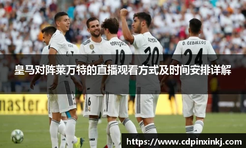 皇马对阵莱万特的直播观看方式及时间安排详解